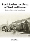 Saudi Arabia and Iraq as Friends and Enemies: Borders, Tribes and a History Shared