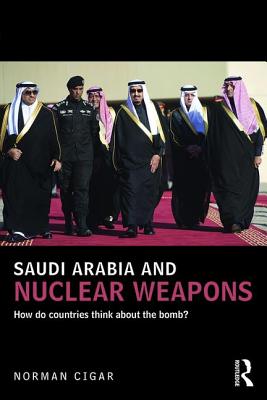 Saudi Arabia and Nuclear Weapons: How do countries think about the bomb? - Cigar, Norman