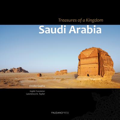 Saudi Arabia - Treasures of a Kingdom: A Photographic Journey in One of the Most Closed Countries in the World Among Deserts, Ruines and Holy Cities Discovering Castles, Palaces, Mosques, Tombs and Graffiti. - Guaita, Ovidio, and Taylor, Lawrence Augusta (Translated by)