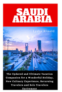 Saudi Arabia Vacation Guide 2024: The Updated and Ultimate Vacation Companion for a Wonderful Holiday, New Culinary Experience, Returning Travelers and Solo Travelers Excitement
