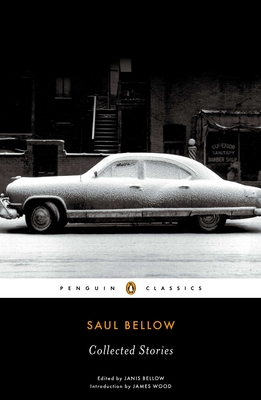 Saul Bellow: Collected Stories - Bellow, Saul, and Bellow, Janis (Preface by), and Wood, James (Introduction by)