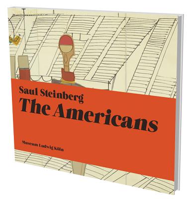 Saul Steinberg: The Americans: Kat. Museum Ludwig Kln - Prinzing, Andreas (Editor), and Kaiser, Philipp (Foreword by), and Renn, Melissa (Text by)