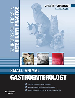 Saunders Solutions in Veterinary Practice: Small Animal Gastroenterology - Chandler, Marjorie, and Nind, Fred (Series edited by)