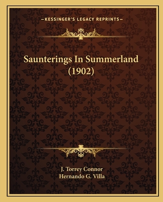 Saunterings In Summerland (1902) - Connor, J Torrey