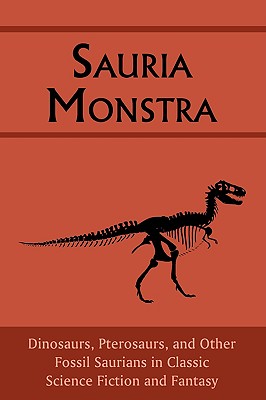 Sauria Monstra: Dinosaurs, Pterosaurs, and Other Fossil Saurians in Classic Science Fiction and Fantasy - Arment, Chad (Editor)