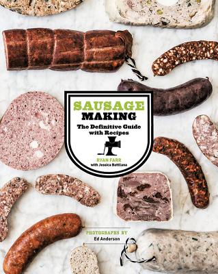 Sausage Making: The Definitive Guide with Recipes - Farr, Ryan, and Battilana, Jessica, and Anderson, Ed (Photographer)