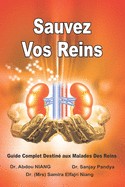 Sauvez Vos Reins - Guide Complet Destin? aux Malades Des Reins: Save Your Kidneys (French Edition)