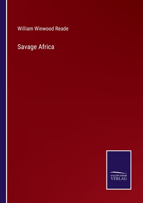Savage Africa - Reade, William Winwood