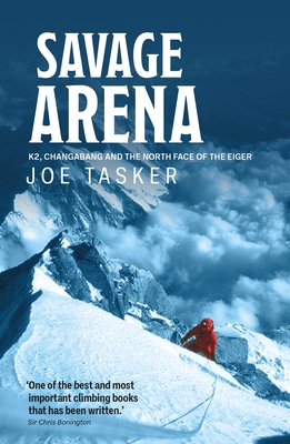 Savage Arena: K2, Changabang and the North Face of the Eiger - Tasker, Joe, and Bonington, Chris, Sir (Foreword by)