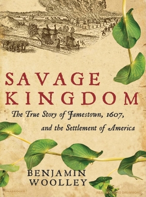 Savage Kingdom: The True Story of Jamestown, 1607, and the Settlement of America - Woolley, Benjamin, and Drummond, David (Narrator)