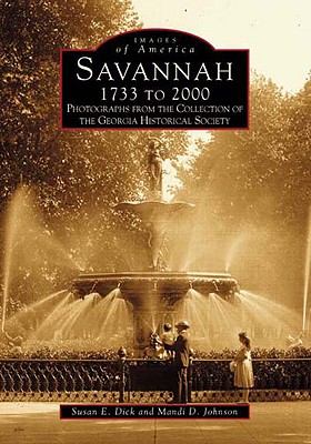Savannah 1733 to 2000: Photographs from the Collection of the Georgia Historical Society - Dick, Susan E, and Johnson, Mandi D