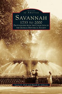 Savannah, 1733 to 2000: Photographs from the Collection of the Georgia Historical Society - Georgia Historical Society, and Johnson, Mandi D, and Dick, Susan E