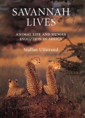 Savannah Lives: Animal Life and the Human Evolution of Africa - Ulfstrand, Staffan, Professor, and Fur, Cheryl Jones