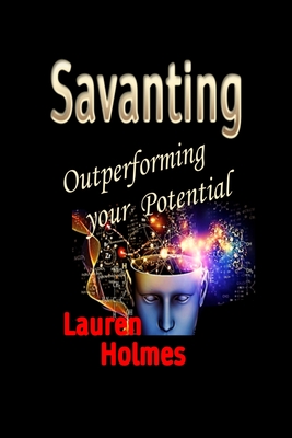 Savanting: Outperforming your Potential - Holmes, Lauren