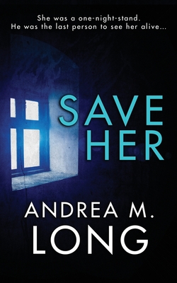 Save Her: A dark psychological suspense kidnap thriller - Long, Andie M, and Long, Andrea M