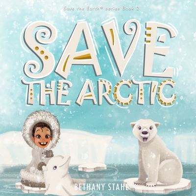 Save the Arctic - Stahl, Bethany