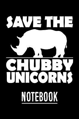 Save the Chubby Unicorns Notebook: Save the Chubby Unicorns Notebook Journal for Rhinos and Rhinoceros Lovers - Journals, Amazing Rhinos