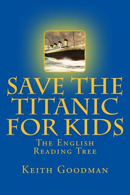 Save the Titanic for Kids: The English Reading Tree - Goodman, Keith