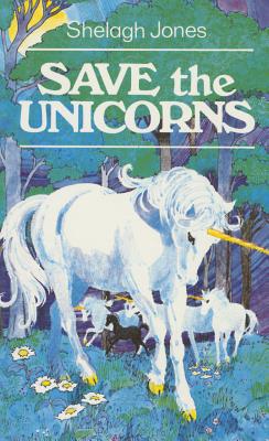 Save the Unicorns - Jones, Shelagh