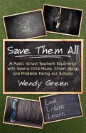 Save Them All: A Public School Teacher's Experience with Severe Child Abuse, Street Gangs and Problems Facing Our Schools