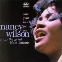 Save Your Love For Me: Nancy Wilson Sings the Great Blues Ballads - Nancy Wilson