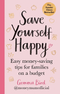 Save Yourself Happy: Easy money-saving tips for families on a budget from Money Mum Official - the SUNDAY TIMES bestseller