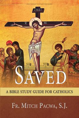 Saved: A Bible Study Guide for Catholics - Pacwa S J, Fr Mitch