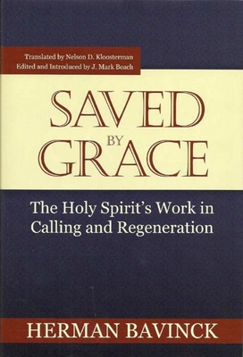 Saved by Grace: The Holy Spirit's Work in Calling and Regeneration - Bavinck, Herman