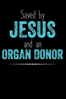 Saved by Jesus and an Organ Donor: Lined Journal Notebook for Christian Men and Women Organ Transplant Recipients (Vol 3) - Creatives Journals, Desired