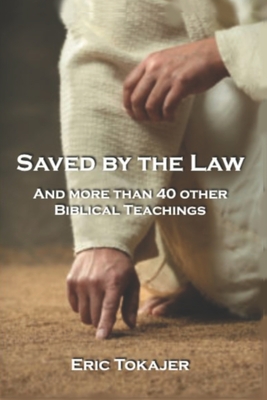 Saved By The Law: And More Than 40 other Biblical Teachings - Tokajer, Eric D