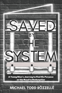 Saved by the System: A Young Man's Journey to Find His Purpose on the Road to Redemption