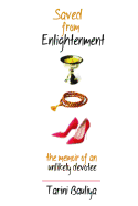 Saved from Enlightenment: The Memoir of an Unlikely Devotee