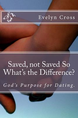 Saved, not Saved So What's the Difference?: God's Purpose for Dating - Cross, Evelyn