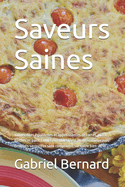 Saveurs Saines: 100 recettes quilibres et apptissantes de tartes, pizzas, quiches et pains faibles en cholestrol. Mangez mieux avec des plats savoureux sans compromis sur votre bien-tre.