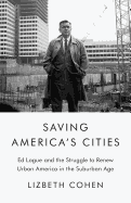 Saving America's Cities: Ed Logue and the Struggle to Renew Urban America in the Suburban Age