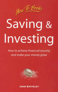 Saving and Investing: How to Achieve Financial Security and Make Your Money Grow