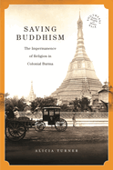 Saving Buddhism: The Impermanence of Religion in Colonial Burma