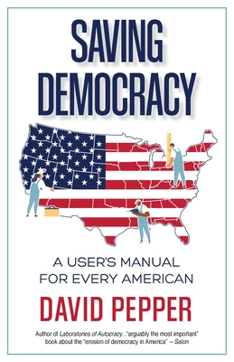 Saving Democracy: A User's Manual for Every American - Pepper, David