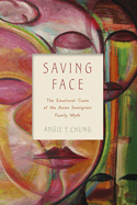 Saving Face: The Emotional Costs of the Asian Immigrant Family Myth