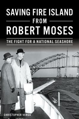 Saving Fire Island from Robert Moses: The Fight for a National Seashore - Verga, Christopher
