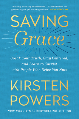 Saving Grace: Speak Your Truth, Stay Centered, and Learn to Coexist with People Who Drive You Nuts - Powers, Kirsten