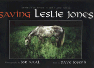 Saving Leslie Jones: Rebirth of Spirit in Man and Horse - Kral, Jon (Photographer), and Smiley, Jane, Professor (Foreword by), and Joseph, Dave (Text by)