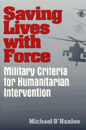 Saving Lives with Force: Military Criteria for Humanitarian Intervention