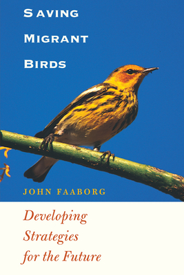 Saving Migrant Birds: Developing Strategies for the Future - Faaborg, John