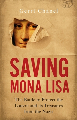 Saving Mona Lisa: The Battle to Protect the Louvre and its Treasures from the Nazis - Chanel, Gerri