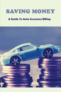Saving Money: A Guide To Auto Insurance Billing: Insurance For Dummies