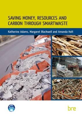 Saving Money, Resources and Carbon Through SMARTWaste - Adams, Katherine, and Blackwell, Margaret, and Holt, Amanda