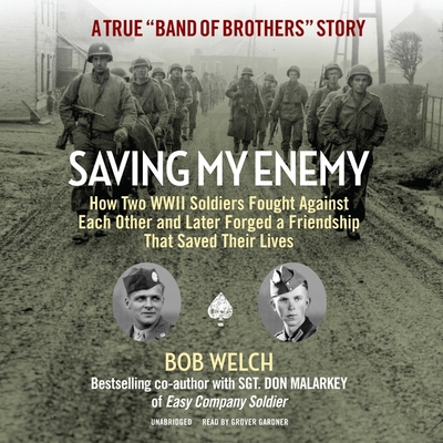 Saving My Enemy: How Two WWII Soldiers Fought Against Each Other and Later Forged a Friendship That Saved Their Lives - Welch, Bob, and Gardner, Grover (Read by)