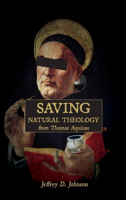 Saving Natural Theology from Thomas Aquinas - Johnson, Jeffrey D