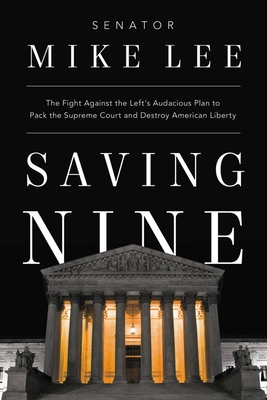 Saving Nine: The Fight Against the Left's Audacious Plan to Pack the Supreme Court and Destroy American Liberty - Lee, Mike